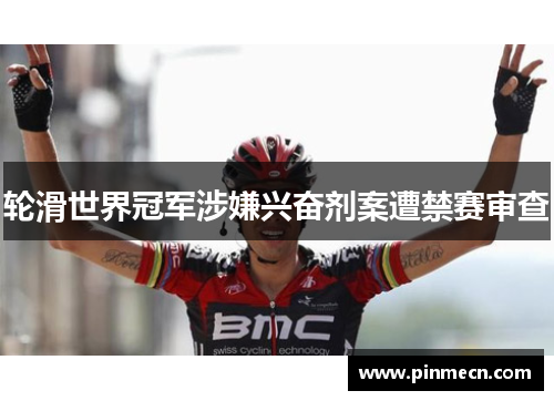 轮滑世界冠军涉嫌兴奋剂案遭禁赛审查