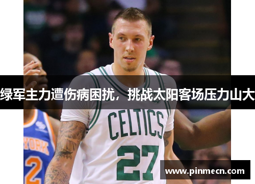 绿军主力遭伤病困扰，挑战太阳客场压力山大
