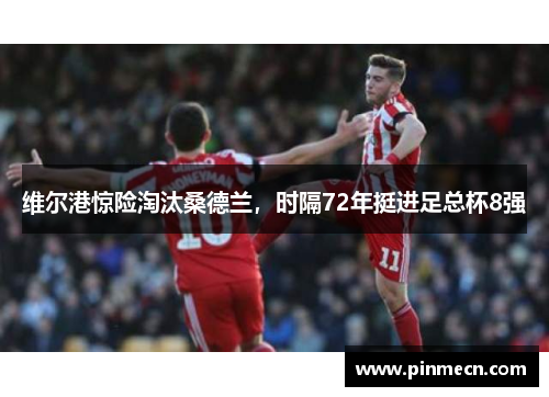维尔港惊险淘汰桑德兰，时隔72年挺进足总杯8强